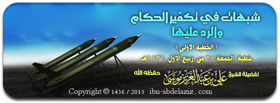 شبهات في تكفير الحكام والرد عليها الخطبة الاولى 25-3-1436
