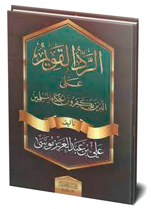 الرَّدُّ الْقَوِيمُ عَلَى الَّذِينَ يُكَفِّرُونَ الْحُكَّامَ الْمُسْلِمِينَ